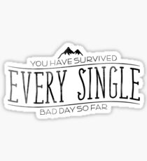 You Have Survived EVERY SINGLE Bad Day So Far Sticker