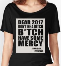 Funny New Years - Dear 2017 Don't Be a B*tch Women's Relaxed Fit T-Shirt