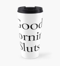 Good Morning, Sluts Travel Mug