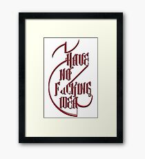 I Have No Fucking Idea Framed Print