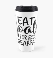 I Eat Goals For Breakfast Travel Mug
