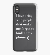 i love being with people that make me forget to look at my phone iPhone Case