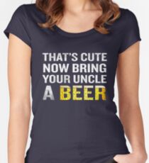 That's Cute Now Bring Your Uncle A Beer Funny Quote Gift Women's Fitted Scoop T-Shirt