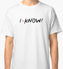 I KNOW! MONICA GELLER Classic T-Shirt