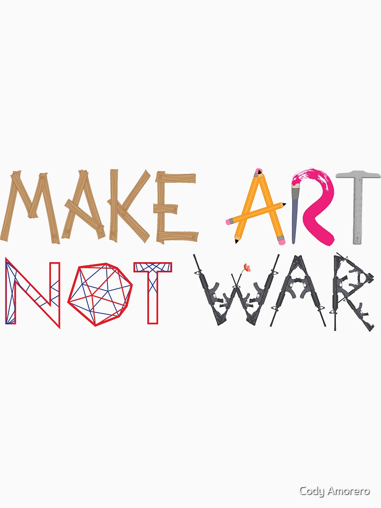 Make Art Not War by codyjoseph