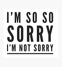I'm so so sorry I'm not sorry Photographic Print