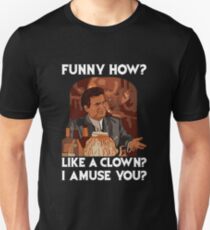 Funny how? Like a clown? Unisex T-Shirt