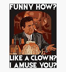 Funny how? Like a clown? Photographic Print