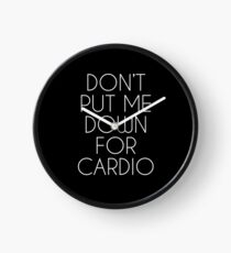 Don't Put Me Down For Cardio. Clock