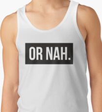 Or Nah. Tank Top