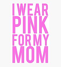 I Wear Pink For My Mom BREAST CANCER Photographic Print