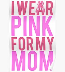 I Wear Pink For My Mom BREAST CANCER Poster