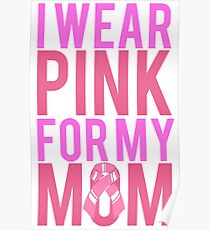 I Wear Pink For My Mom BREAST CANCER Poster