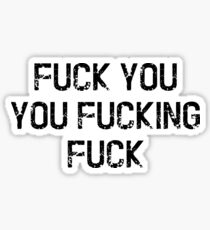 FUCK YOU YOU FUCKING FUCK Sticker
