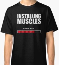 Installing Muscles Please Wait Classic T-Shirt