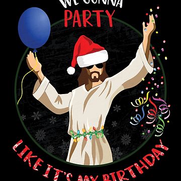 We gonna party like it's my 2024 birthday jesus sweater