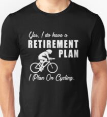 I do have a retirement plan i plan on cycling Unisex T-Shirt