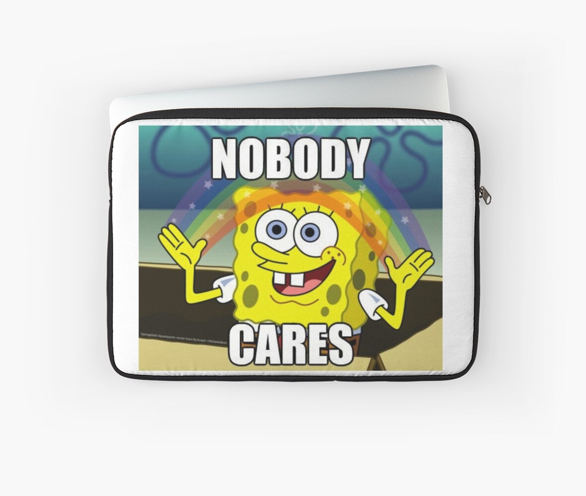 Spongebob Nobody Cares Laptop Sleeves By Bellapeace11 Redbubble
