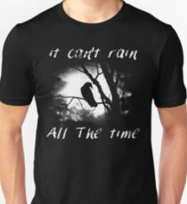 Can't rain all the time Unisex T-Shirt