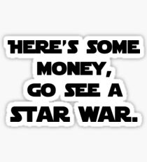 here's some money, go see a star war Sticker