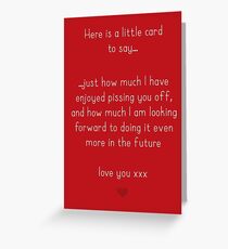I have enjoyed annoying you Greeting Card
