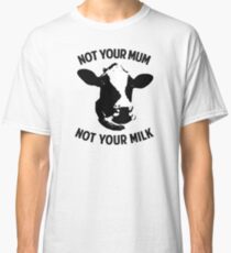 Not Your Mum, Not Your Milk Classic T-Shirt