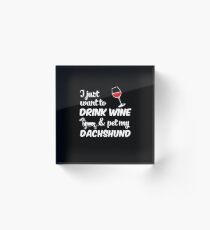 I Just Want To Drink Wine & Pet My Dachshund Funny Dog Lover Acrylic Block