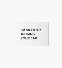 I'm silently judging your car T-shirt. Limited edition design! Art Board