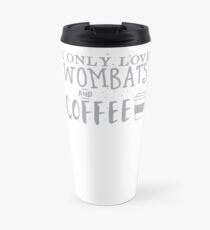 I only love wombats and coffee Travel Mug