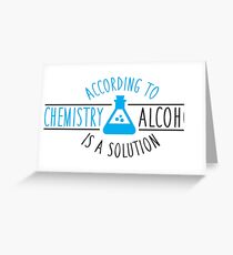 According to chemistry, alcohol is a solution Greeting Card