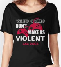 Video games don't make us violent. Lag does! Women's Relaxed Fit T-Shirt