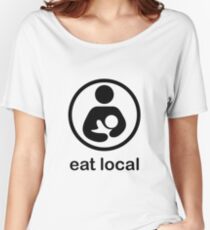 Breast feeding eat local milk baby mother new mum newborn motherhood Women's Relaxed Fit T-Shirt