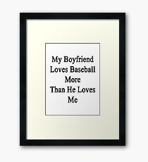 My Boyfriend Loves Baseball More Than He Loves Me Framed Print