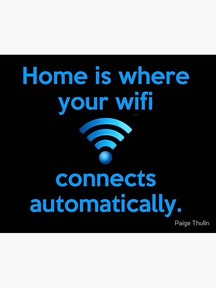 You are connected wifi. Home is where wifi connect automatically. your wifi.