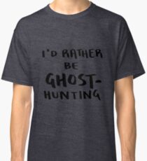 I'd Rather Be Ghost-Hunting Classic T-Shirt