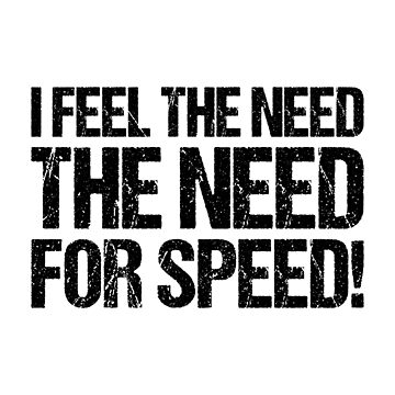 I Feel the Need - the Need for Speed! Poster for Sale by podlousy