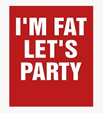 I'm Fat Let's Party Photographic Print