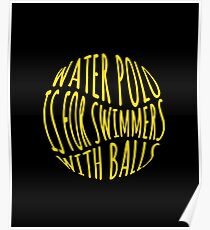 Water Polo Is For Swimmers With Balls Poster