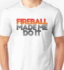 FIREBALL MADE ME DO IT Unisex T-Shirt