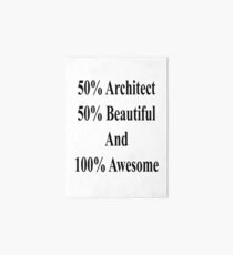 50% Architect 50% Beautiful And 100% Awesome Art Board