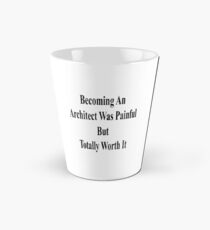 Becoming An Architect Was Painful But Totally Worth It Tall Mug