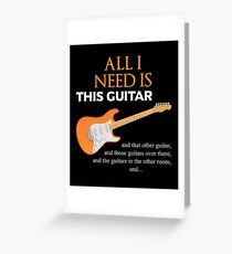 All I Need Is This Guitar Greeting Card
