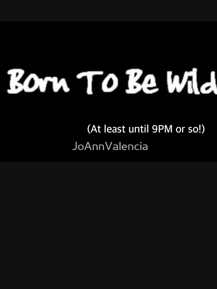 Born To Be Wild At Least Until 9pm Or So T Shirt By Joannvalencia Redbubble 