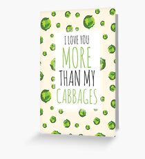 I love you more than my CABBAGES! Greeting Card