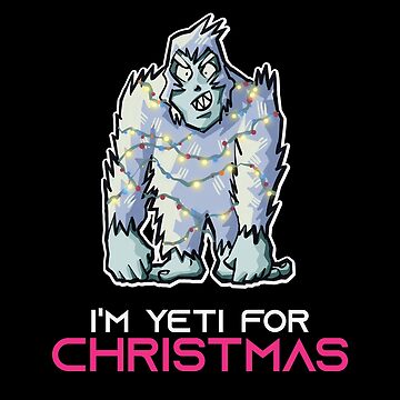 I'm Yeti for Christmas I'm Ready for Christmas Yeti Xmas Tee