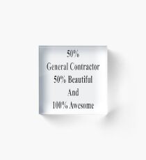 50% General Contractor 50% Beautiful And 100% Awesome Acrylic Block