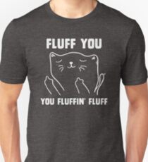 Fluff you you fluffin' fluff Unisex T-Shirt