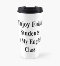 I Enjoy Failing Students In My English Class Travel Mug
