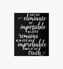 Once You Eliminate The Impossible, Whatever Remains, No Matter How Improbable, Must Be The Truth Art Board