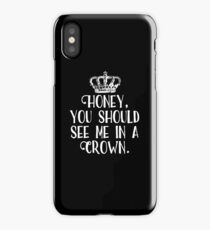 Honey, You Should See Me In A Crown iPhone Case